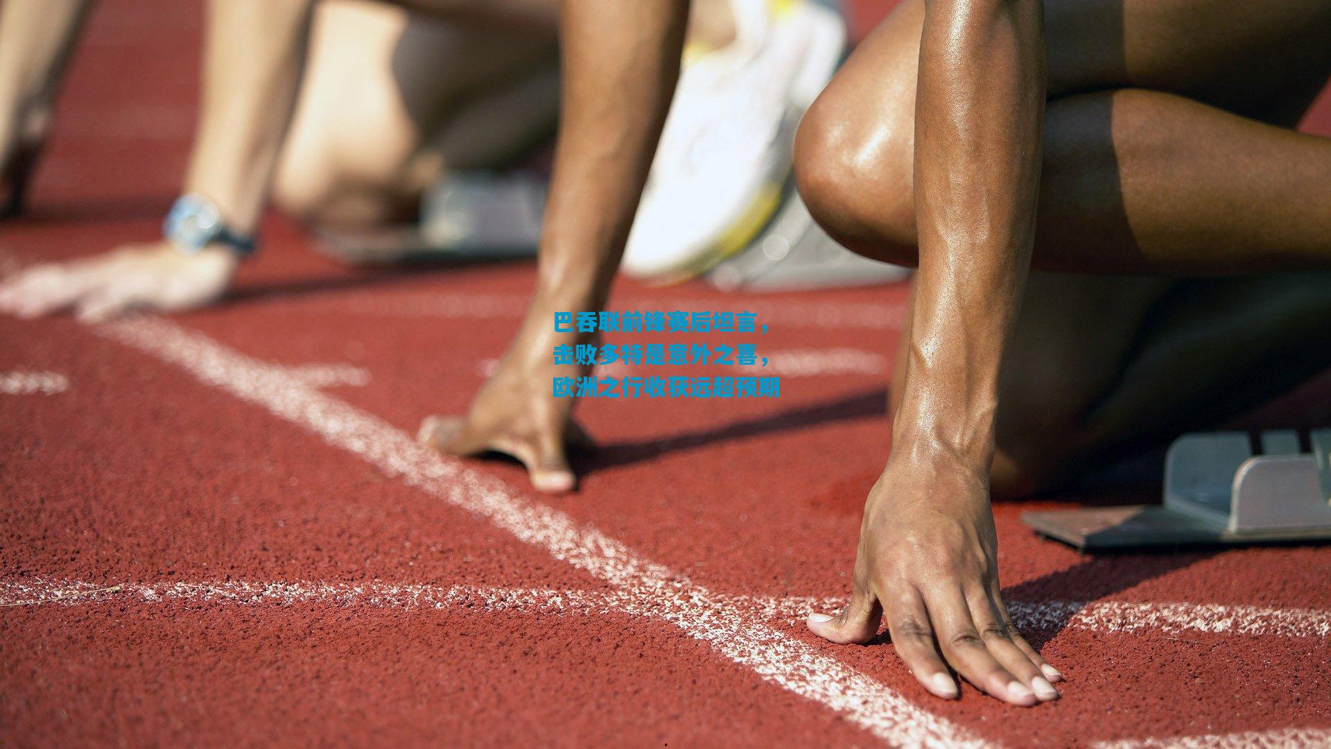 巴吞联前锋赛后坦言，击败多特是意外之喜，欧洲之行收获远超预期