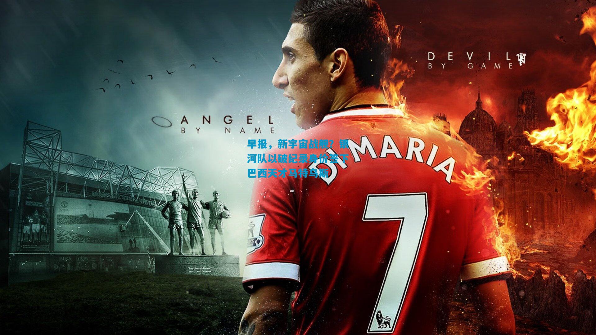 早报,新宇宙战舰?银河队以破纪录身价签下巴西天才马特乌斯