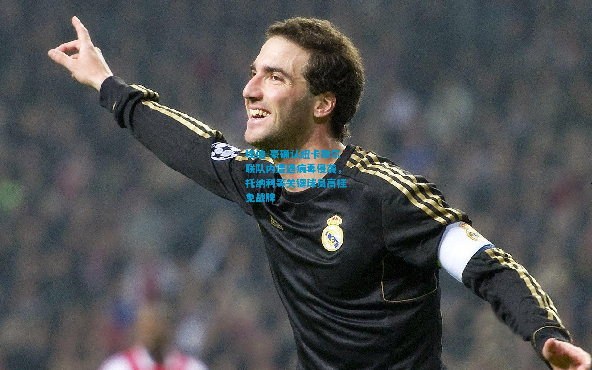 埃迪-豪确认纽卡斯尔联队内遭遇病毒侵袭，托纳利等关键球员高挂免战牌