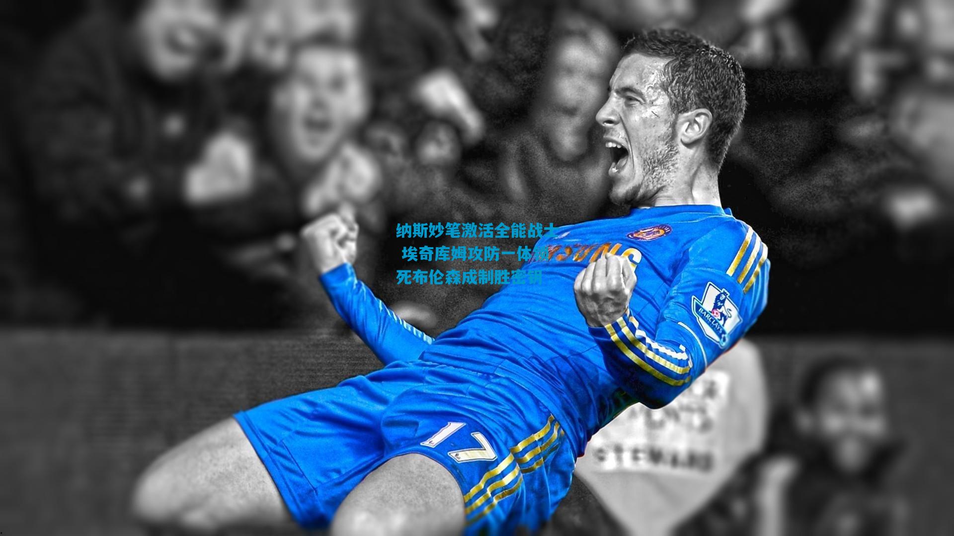 纳斯妙笔激活全能战士 埃奇库姆攻防一体锁死布伦森成制胜密钥